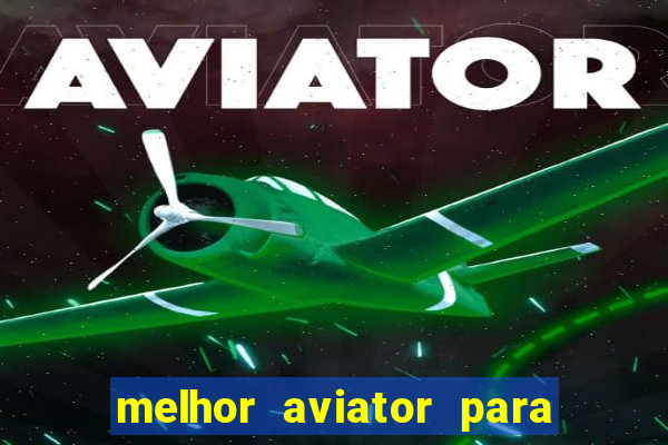 melhor aviator para ganhar dinheiro