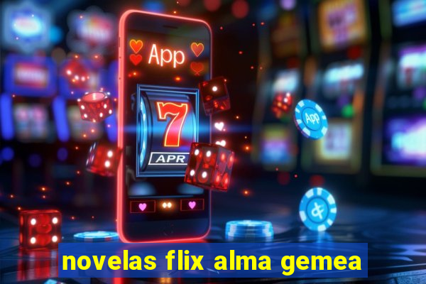 novelas flix alma gemea