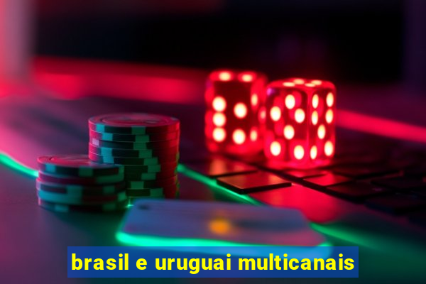 brasil e uruguai multicanais