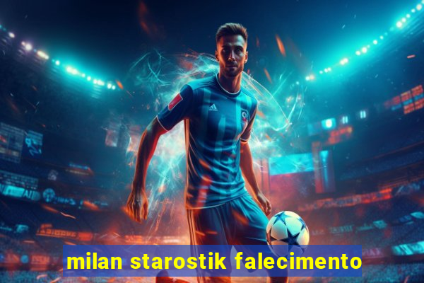 milan starostik falecimento