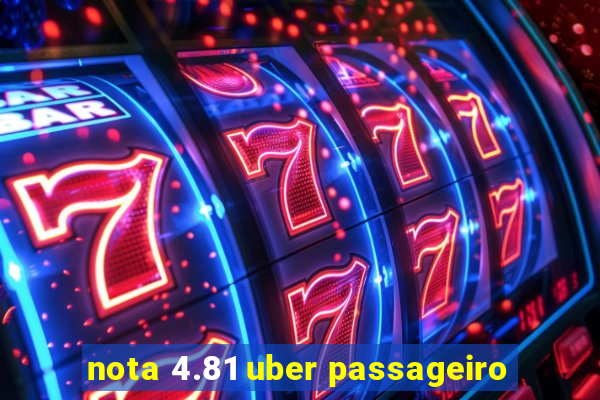 nota 4.81 uber passageiro