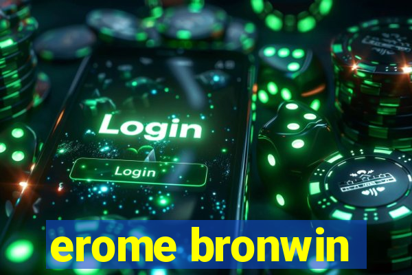 erome bronwin