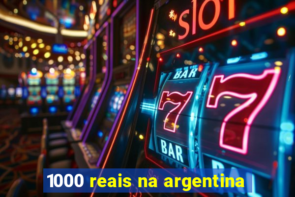 1000 reais na argentina