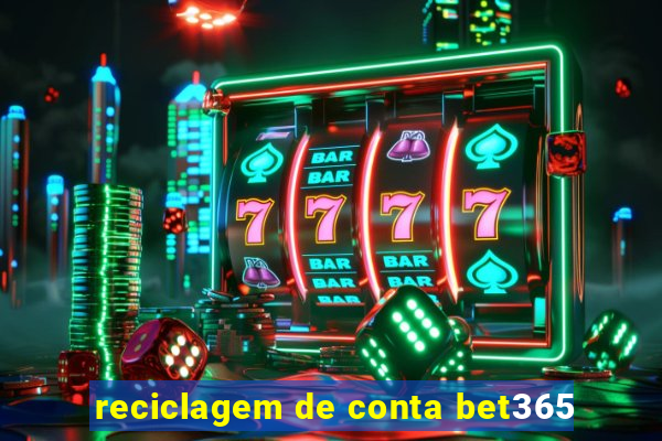 reciclagem de conta bet365