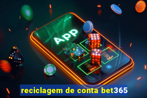 reciclagem de conta bet365