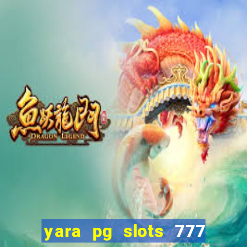 yara pg slots 777 paga mesmo