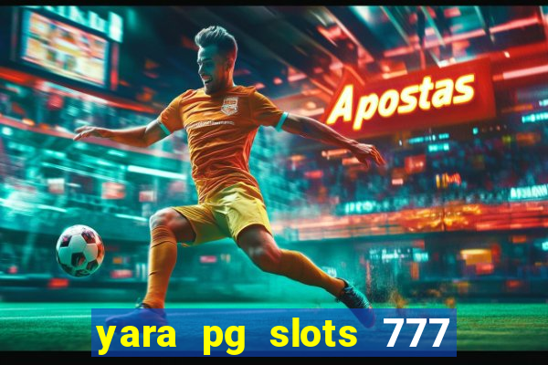 yara pg slots 777 paga mesmo