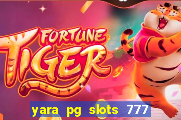 yara pg slots 777 paga mesmo