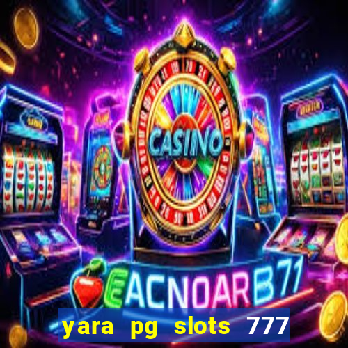 yara pg slots 777 paga mesmo