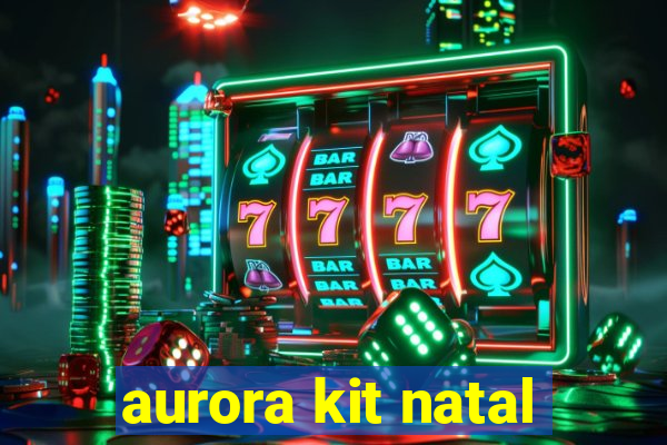 aurora kit natal