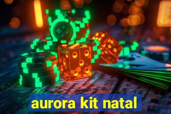 aurora kit natal