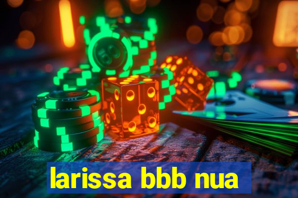 larissa bbb nua