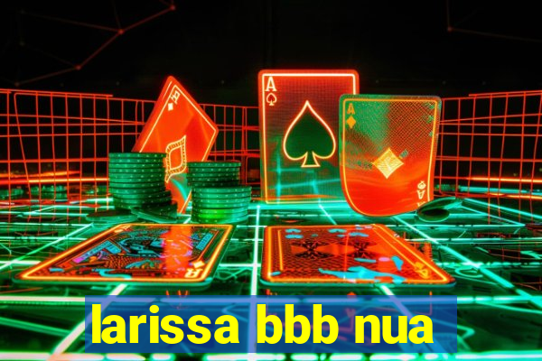 larissa bbb nua