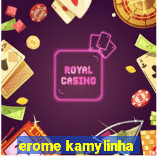 erome kamylinha