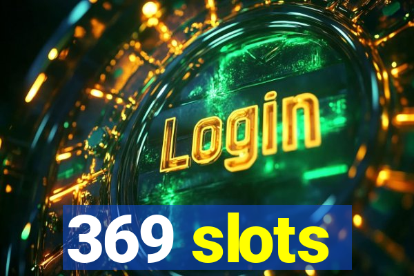 369 slots