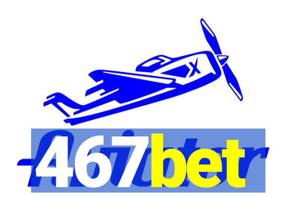 467bet