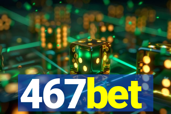 467bet