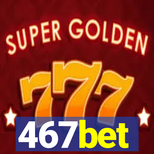 467bet