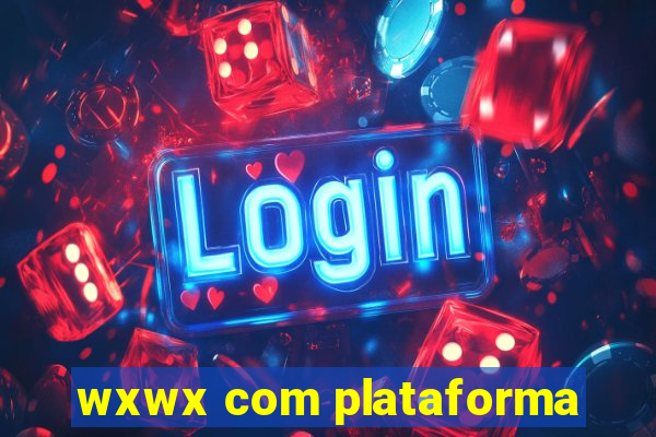 wxwx com plataforma