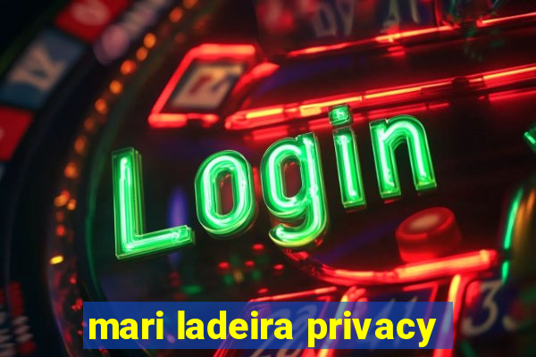 mari ladeira privacy