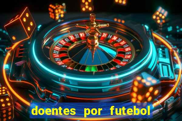 doentes por futebol guia de jogos