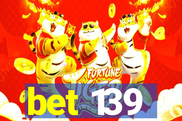 bet 139