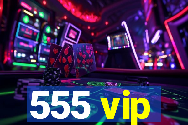 555 vip