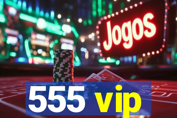 555 vip