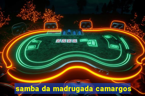 samba da madrugada camargos