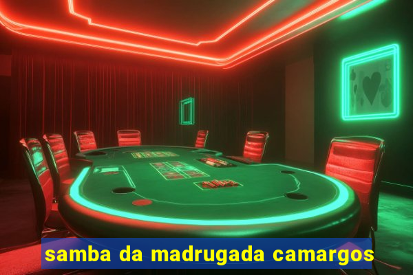 samba da madrugada camargos