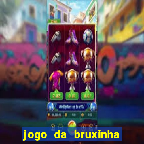 jogo da bruxinha ganhar dinheiro