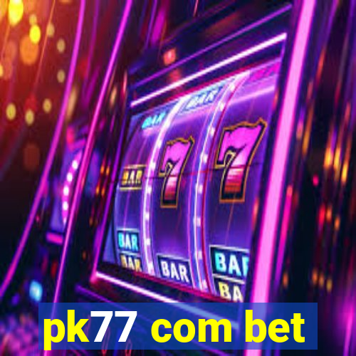 pk77 com bet