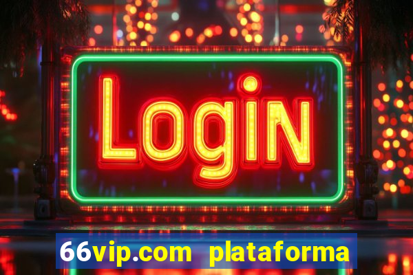 66vip.com plataforma de jogos