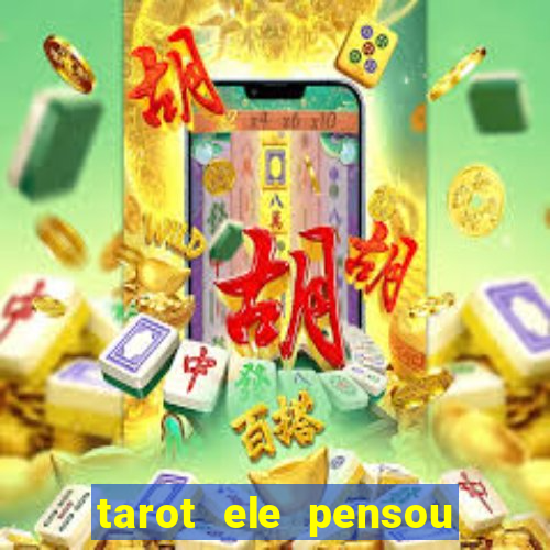 tarot ele pensou em mim hoje