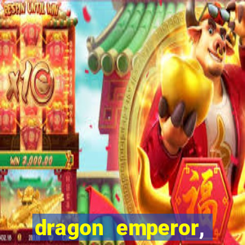 dragon emperor, martial god