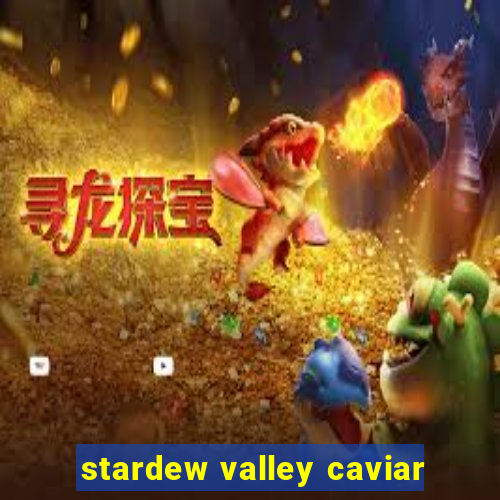 stardew valley caviar