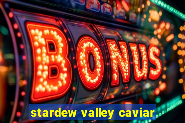 stardew valley caviar