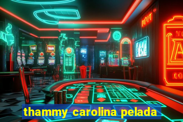 thammy carolina pelada