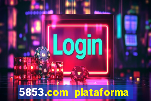 5853.com plataforma de jogos