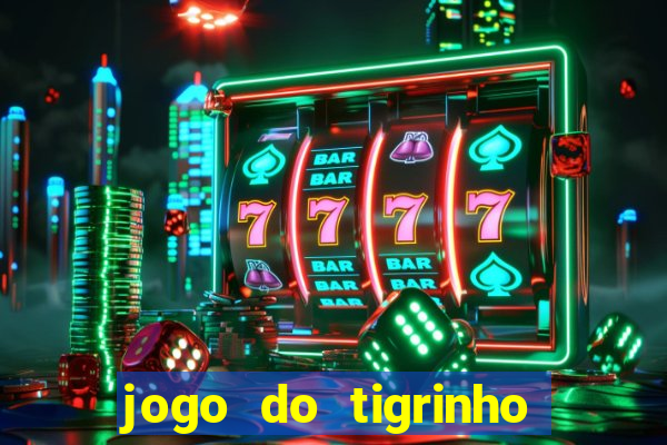 jogo do tigrinho sem depositar nada