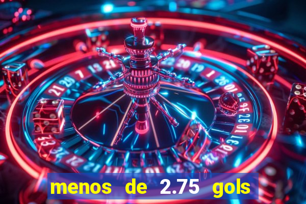 menos de 2.75 gols o que significa