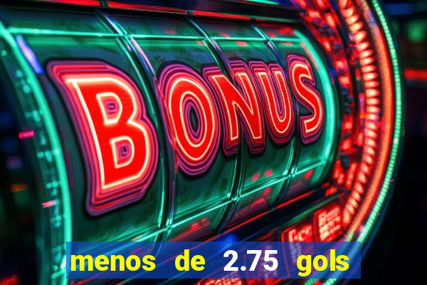 menos de 2.75 gols o que significa