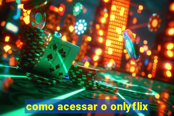 como acessar o onlyflix