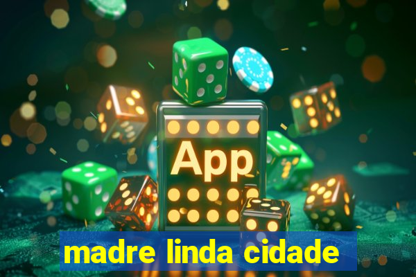 madre linda cidade