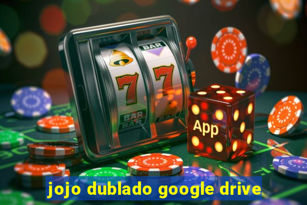 jojo dublado google drive