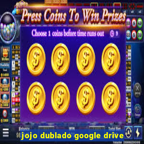 jojo dublado google drive