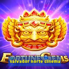 salvador norte cinema