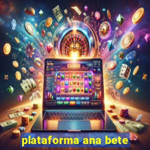 plataforma ana bete