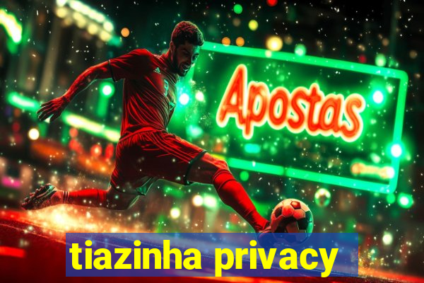 tiazinha privacy