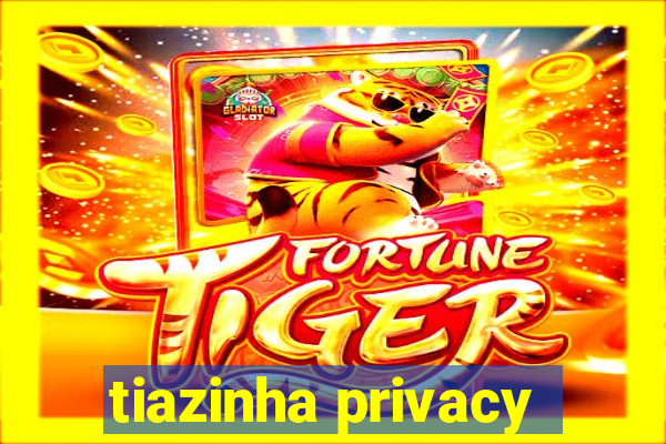 tiazinha privacy